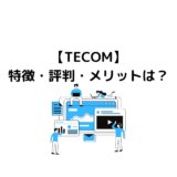 【TECOM】特徴・評判・メリットは？
